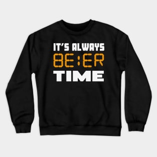 It's always Beer Time funny Crewneck Sweatshirt